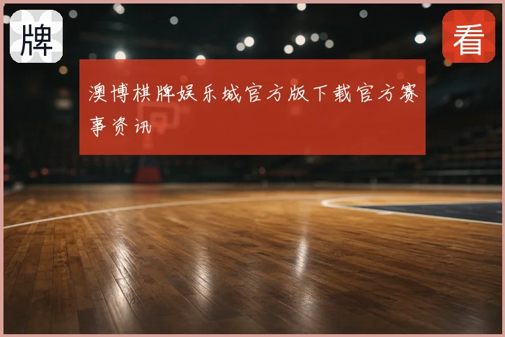 澳博棋牌娱乐城官方版下载官方赛事资讯