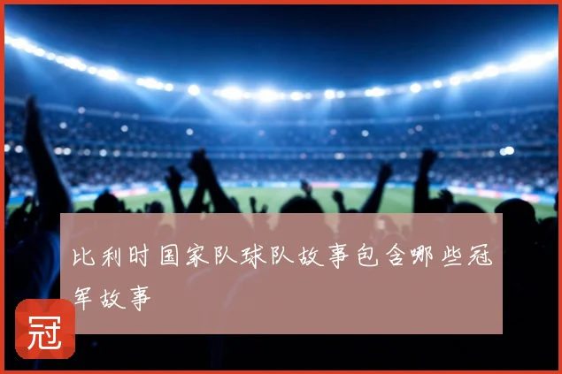比利时国家队球队故事包含哪些冠军故事