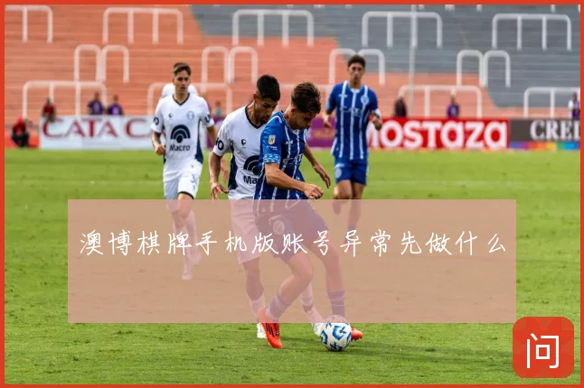 澳博棋牌手机版账号异常先做什么